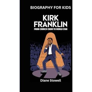 Stowell, Diane KIRK FRANKLIN: From Church Choir to World Star- Biography for kids Stowell, Diane KIRK FRANKLIN: From Church Choir to World Star- Biography for kids