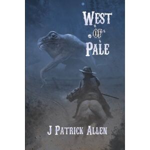 Allen, J Patrick West of Pale: Volume 1 (Dead West) Allen, J Patrick West of Pale: Volume 1 (Dead West)