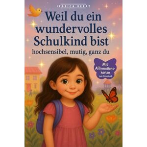 Heppt, Jessica Weil du ein wundervolles Schulkind bist – hochsensibel, mutig, ganz du: Einfühlsame Geschichten & Affirmationen für Mädchen ab 6 Jahren / Ein ... über Gefühle, Selbstliebe und innere Stärke) Heppt, Jessica Weil du ein wundervolles Schulkind bist – hochsensibel, mutig, ganz du: Einfühlsame Geschichten & Affirmationen für Mädchen ab 6 Jahren / Ein ... über Gefühle, Selbstliebe und innere Stärke)