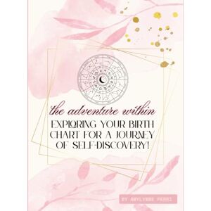 Perri, AmyLynne Experiencing You: The Adventure Within: A Guided Astrology Workbook for Self-Discovery, Healing, and Personal Growth Through Your Birth Chart Perri, AmyLynne Experiencing You: The Adventure Within: A Guided Astrology Workbook for Self-Discovery, Healing, and Personal Growth Through Your Birth Chart