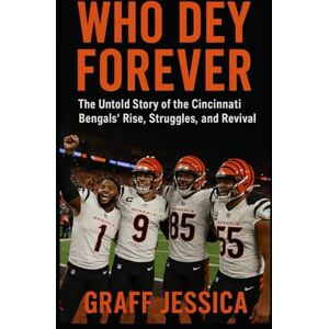 Jessica, Graff WHO DEY FOREVER: The Untold Story of the Cincinnati Bengals’ Rise, Struggles, and Revival Jessica, Graff WHO DEY FOREVER: The Untold Story of the Cincinnati Bengals’ Rise, Struggles, and Revival