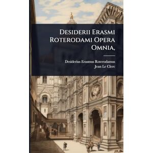 Roterodamus, Desiderius Erasmus Desiderii Erasmi Roterodami Opera Omnia, Roterodamus, Desiderius Erasmus Desiderii Erasmi Roterodami Opera Omnia,