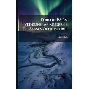 Olrik, Axel ForsÃ, g PÃ En Tvedeling Af Kilderne Til Sakses Oldhistorie Olrik, Axel ForsÃ, g PÃ En Tvedeling Af Kilderne Til Sakses Oldhistorie