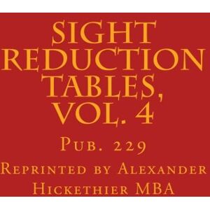 Hickethier MBA, Mr. Alexander F. Sight Reduction Tables, Vol. 4: Pub. 229: Volume 4 (Nautical Sight Reduction Tables) Hickethier MBA, Mr. Alexander F. Sight Reduction Tables, Vol. 4: Pub. 229: Volume 4 (Nautical Sight Reduction Tables)