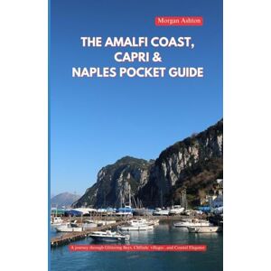 Ashton THE AMALFI COAST CAPRI & NAPLES POCKET GUIDE: A Journey Through Glittering Bays, Cliffside Villages, and Coastal Elegance Ashton THE AMALFI COAST CAPRI & NAPLES POCKET GUIDE: A Journey Through Glittering Bays, Cliffside Villages, and Coastal Elegance