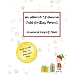 Garguilo, Carol The Ultimate Elf Survival Guide for Busy Parents: 36 Quick & Easy Elf Ideas PLUS Printable Props for Stress-Free Magic Garguilo, Carol The Ultimate Elf Survival Guide for Busy Parents: 36 Quick & Easy Elf Ideas PLUS Printable Props for Stress-Free Magic