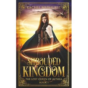 Medhurst, Rachel Shrouded Kingdom: 1 (The Lost Queen of Althea) Medhurst, Rachel Shrouded Kingdom: 1 (The Lost Queen of Althea)