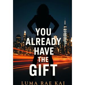 Kai, Luma Rae You Already Have a Gift: How to Find Your Thing, Own It, and Turn It Into a Business Kai, Luma Rae You Already Have a Gift: How to Find Your Thing, Own It, and Turn It Into a Business