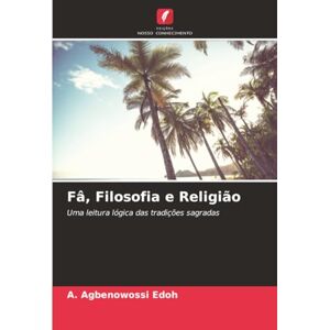 EDOH, A. Agbenowossi Fâ, Filosofia e Religião: Uma leitura lógica das tradições sagradas EDOH, A. Agbenowossi Fâ, Filosofia e Religião: Uma leitura lógica das tradições sagradas