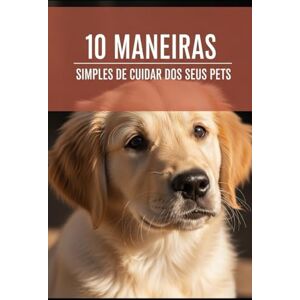 Silva 10 Formas Simples de Manter Seus Pets Saudáveis: Cuidar Bem dos seus Pets Silva 10 Formas Simples de Manter Seus Pets Saudáveis: Cuidar Bem dos seus Pets