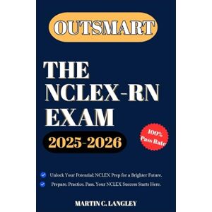 LANGLEY, MARTIN C. OUTSMART THE NCLEX-RN EXAM IN 2025-2026: YOUR ULTIMATE STUDY COMPANION: High-Yield Questions, Rationales & Study Plan to Pass the NCLEX on the First Try LANGLEY, MARTIN C. OUTSMART THE NCLEX-RN EXAM IN 2025-2026: YOUR ULTIMATE STUDY COMPANION: High-Yield Questions, Rationales & Study Plan to Pass the NCLEX on the First Try