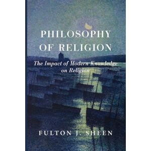 Sheen, Fulton J. The Philosophy of Religion Sheen, Fulton J. The Philosophy of Religion