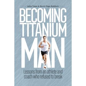Trees, Mike Becoming Titanium Man: Life Lessons from a Coach and Athlete Who Refused to Break Trees, Mike Becoming Titanium Man: Life Lessons from a Coach and Athlete Who Refused to Break