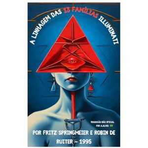 Springmeier, Fritz A linhagem das 13 Familias Illuminati por Fritz Springmeier e Robin de Ruiter 1995: (Tradução não oficial para Português Brasileiro por A.Alves) Springmeier, Fritz A linhagem das 13 Familias Illuminati por Fritz Springmeier e Robin de Ruiter 1995: (Tradução não oficial para Português Brasileiro por A.Alves)