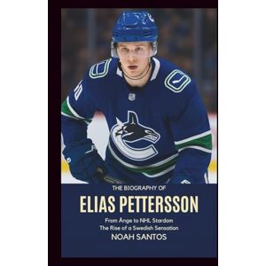 Santos, Noah The Biography of Elias Pettersson: From Ånge to NHL Stardom: The Rise of a Swedish Sensation Santos, Noah The Biography of Elias Pettersson: From Ånge to NHL Stardom: The Rise of a Swedish Sensation
