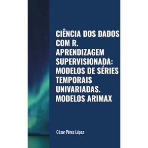 Perez CIÊNCIA DOS DADOS COM R. APRENDIZAGEM SUPERVISIONADA: MODELOS DE SÉRIES TEMPORAIS UNIVARIADAS. MODELOS ARIMAX Perez CIÊNCIA DOS DADOS COM R. APRENDIZAGEM SUPERVISIONADA: MODELOS DE SÉRIES TEMPORAIS UNIVARIADAS. MODELOS ARIMAX