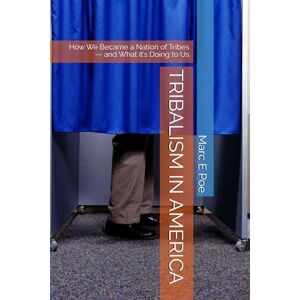 E Poe md, Marc Marc TRIBALISM IN AMERICA: How We Became a Nation of Tribes — and What It’s Doing to Us E Poe md, Marc Marc TRIBALISM IN AMERICA: How We Became a Nation of Tribes — and What It’s Doing to Us