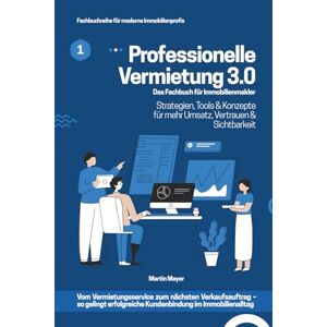 Mayer, Martin Professionelle Vermietung 3.0: Das Fachbuch für Immobilienmakler mit Strategien, Tools & Konzepte für mehr Umsatz, Vertrauen und Sichtbarkeit: Vom ... Kundenbindung im Immobilienalltag Mayer, Martin Professionelle Vermietung 3.0: Das Fachbuch für Immobilienmakler mit Strategien, Tools & Konzepte für mehr Umsatz, Vertrauen und Sichtbarkeit: Vom ... Kundenbindung im Immobilienalltag