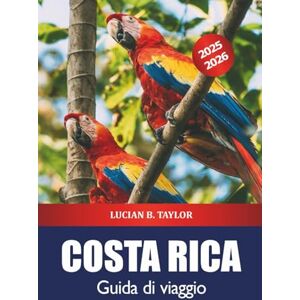 Taylor Costa Rica Guida di viaggio 2025-2026: Esplora le spiagge di San José, le cose da fare, le foreste pluviali, le spiagge, la fauna selvatica e l'avventura all'aria aperta Taylor Costa Rica Guida di viaggio 2025-2026: Esplora le spiagge di San José, le cose da fare, le foreste pluviali, le spiagge, la fauna selvatica e l'avventura all'aria aperta