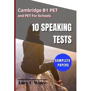 White, Lucy C Cambridge B1 PET and PET For Schools 10 SPEAKING TESTS: Complete papers. Mock exams, useful language, tips and more. White, Lucy C Cambridge B1 PET and PET For Schools 10 SPEAKING TESTS: Complete papers. Mock exams, useful language, tips and more.