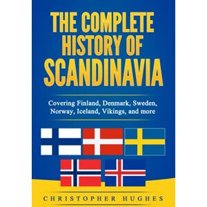 Hughes, Christopher The Complete History of Scandinavia: Covering Finland, Denmark, Sweden, Norway, Iceland, Vikings, and more Hughes, Christopher The Complete History of Scandinavia: Covering Finland, Denmark, Sweden, Norway, Iceland, Vikings, and more