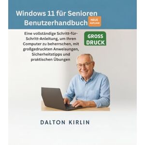 KIRLIN, DALTON Windows 11 für Senioren Benutzerhandbuch: Eine vollständige Schritt-für-Schritt-Anleitung, um Ihren Computer zu beherrschen, mit großgedruckten Anweisungen, Sicherheitstipps und praktischen Übungen KIRLIN, DALTON Windows 11 für Senioren Benutzerhandbuch: Eine vollständige Schritt-für-Schritt-Anleitung, um Ihren Computer zu beherrschen, mit großgedruckten Anweisungen, Sicherheitstipps und praktischen Übungen
