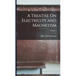 Maxwell, James Clerk A Treatise On Electricity and Magnetism; Volume 2 Maxwell, James Clerk A Treatise On Electricity and Magnetism; Volume 2