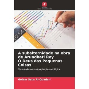 Al-Quaderi, Golam Gaus A subalternidade na obra de Arundhati Roy O Deus das Pequenas Coisas: Um estudo sobre a imaginação sociológica Al-Quaderi, Golam Gaus A subalternidade na obra de Arundhati Roy O Deus das Pequenas Coisas: Um estudo sobre a imaginação sociológica