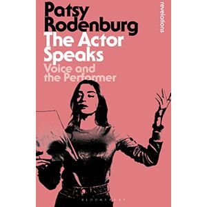 Patsy Rodenburg The Actor Speaks: Voice and the Performer (Bloomsbury Revelations) Patsy Rodenburg The Actor Speaks: Voice and the Performer (Bloomsbury Revelations)