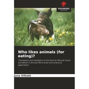 Villioth, Jana Who likes animals (for eating)?: Translation and validation of the Animal Attitude Scale and Belief in Animal Mind Scale with practical application Villioth, Jana Who likes animals (for eating)?: Translation and validation of the Animal Attitude Scale and Belief in Animal Mind Scale with practical application