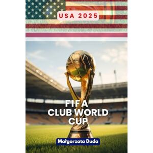 DUDA, MALGORZATA FIFA CLUB WORLD CUP USA 2025: Your Passport to the FIFA Club World Cup in the USA! DUDA, MALGORZATA FIFA CLUB WORLD CUP USA 2025: Your Passport to the FIFA Club World Cup in the USA!