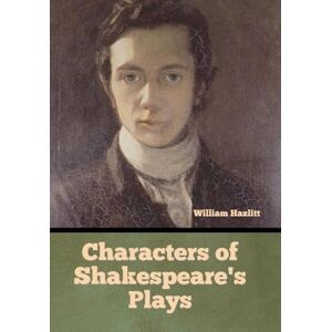 Hazlitt, William Characters of Shakespeare's Plays Hazlitt, William Characters of Shakespeare's Plays