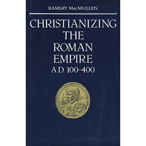 Ramsay MacMullen Christianizing the Roman Empire (Paper): (A. D. 100-400) Ramsay MacMullen Christianizing the Roman Empire (Paper): (A. D. 100-400)