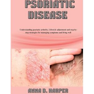 HARPER, ANNA D. PSORIATIC DISEASE: Understanding Psoriatic Arthritis and Step-by-Step Strategies for Managing Symptoms and Living Well HARPER, ANNA D. PSORIATIC DISEASE: Understanding Psoriatic Arthritis and Step-by-Step Strategies for Managing Symptoms and Living Well