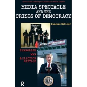 Kellner, Douglas Media Spectacle and the Crisis of Democracy: Terrorism, War, and Election Battles (Cultural Politics & the Promise of Democracy) Kellner, Douglas Media Spectacle and the Crisis of Democracy: Terrorism, War, and Election Battles (Cultural Politics & the Promise of Democracy)