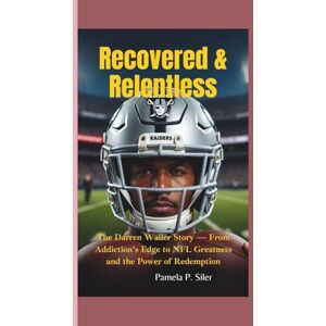 P. Siler, Pamela RECOVERED & RELENTLESS: The Darren Waller Story — From Addiction’s Edge to NFL Greatness and the Power of Redemption P. Siler, Pamela RECOVERED & RELENTLESS: The Darren Waller Story — From Addiction’s Edge to NFL Greatness and the Power of Redemption