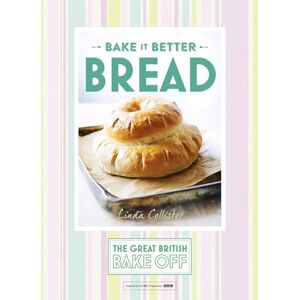 Collister, Linda Great British Bake Off – Bake it Better (No.4): Bread Collister, Linda Great British Bake Off – Bake it Better (No.4): Bread