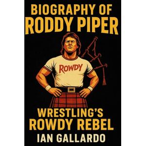 Gallardo, Ian Biography of Roddy Piper: Wrestling’s Rowdy Rebel Gallardo, Ian Biography of Roddy Piper: Wrestling’s Rowdy Rebel