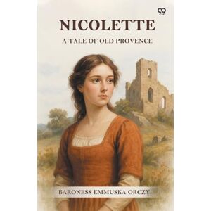 Orczy, Baroness Emmuska NicoletteA Tale Of Old Provence (Edition1) Orczy, Baroness Emmuska NicoletteA Tale Of Old Provence (Edition1)