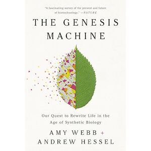 Webb, Amy The Genesis Machine: Our Quest to Rewrite Life in the Age of Synthetic Biology Webb, Amy The Genesis Machine: Our Quest to Rewrite Life in the Age of Synthetic Biology