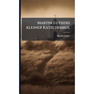 Luther, Martin Martin Luthers kleiner Katechismus. Luther, Martin Martin Luthers kleiner Katechismus.