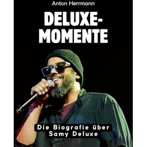 Herrmann, Anton Deluxe-Momente: Die Biografie über Samy Deluxe. Komplett in Farbe Herrmann, Anton Deluxe-Momente: Die Biografie über Samy Deluxe. Komplett in Farbe