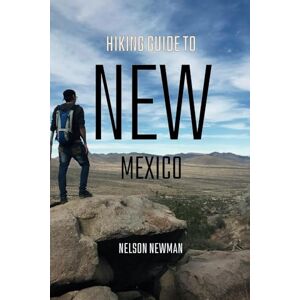 Newman, Nelson Hiking Guide To New Mexico: Find Your Perfect Trail (Top Hiking Destinations and Trails) Newman, Nelson Hiking Guide To New Mexico: Find Your Perfect Trail (Top Hiking Destinations and Trails)