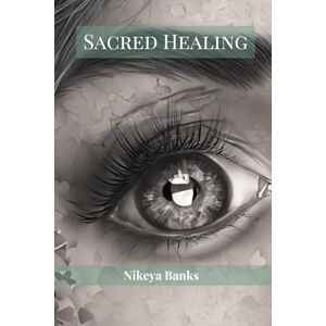 Banks, Nikeya Sacred Healing: A Divine Journey of Rebirth, Renewal, and Inner Restoration Banks, Nikeya Sacred Healing: A Divine Journey of Rebirth, Renewal, and Inner Restoration