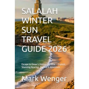 Wenger, Mark SALALAH WINTER SUN TRAVEL GUIDE 2026: Escape to Oman’s Hidden Paradise – Explore Stunning Beaches, Culture & Adventure Wenger, Mark SALALAH WINTER SUN TRAVEL GUIDE 2026: Escape to Oman’s Hidden Paradise – Explore Stunning Beaches, Culture & Adventure