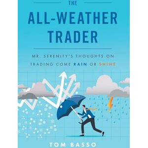 Basso, Tom The All Weather Trader: Mr. Serenity's Thoughts on Trading Come Rain or Shine Basso, Tom The All Weather Trader: Mr. Serenity's Thoughts on Trading Come Rain or Shine