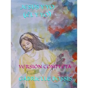 BOSSIS, GABRIELLE JESÚS Y YO ( ÉL Y YO): VERSIÓN COMPLETA BOSSIS, GABRIELLE JESÚS Y YO ( ÉL Y YO): VERSIÓN COMPLETA