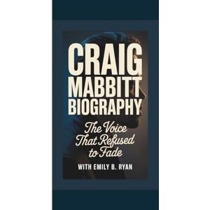 B. Ryan, Emily CRAIG MABBITT BIOGRAPHY: The Voice That Refused to Fade B. Ryan, Emily CRAIG MABBITT BIOGRAPHY: The Voice That Refused to Fade