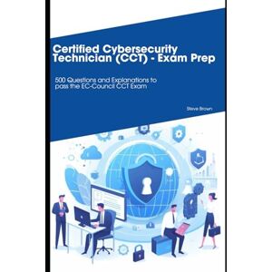 Brown, Steve Certified Cybersecurity Technician (CCT) Exam Prep: 500 Questions and Explanations Brown, Steve Certified Cybersecurity Technician (CCT) Exam Prep: 500 Questions and Explanations