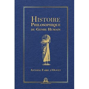 Fabre d'Olivet, Antoine Histoire philosophique du genre humain: Edition intégrale et annotée (Tome 1 & 2) Fabre d'Olivet, Antoine Histoire philosophique du genre humain: Edition intégrale et annotée (Tome 1 & 2)